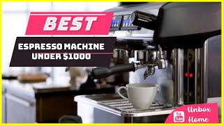 Top 5 Best Espresso Machine Under $1000 in 2023