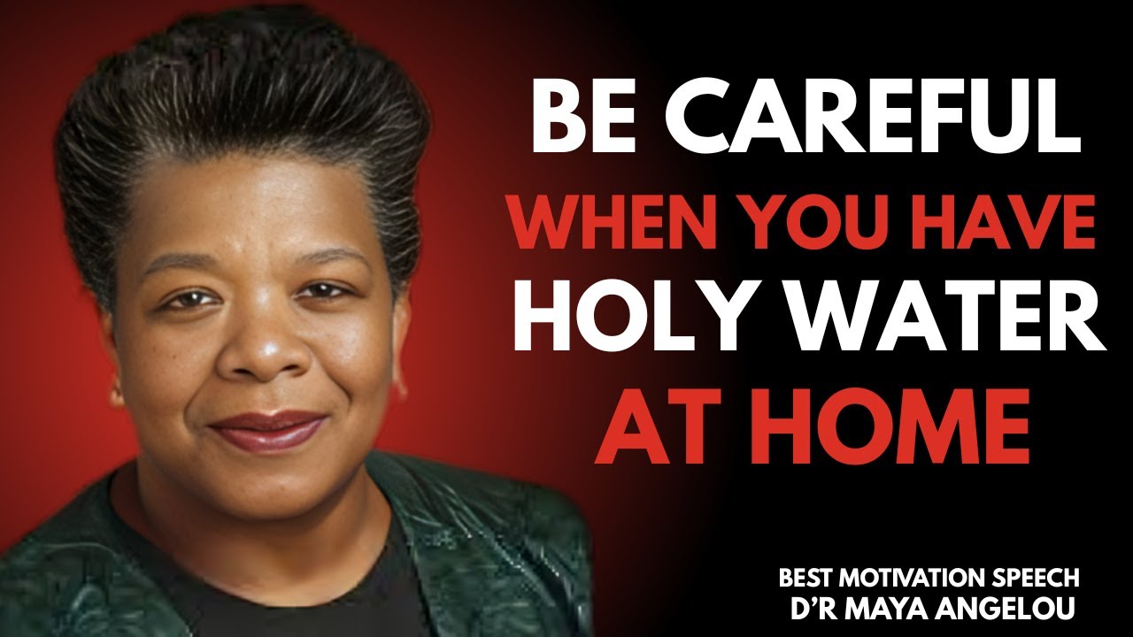 BE CAREFUL WHEN YOU HAVE HOLY WATER AT HOME | BEST MOTIVATIONAL SPEECH D'R MAYA ANGELOU!