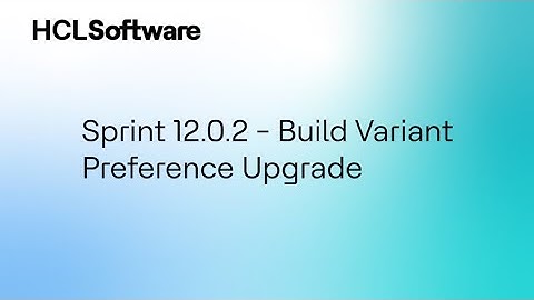 HCL DevOps Sprint Demo 12.0.2 - 5. Build Variant Preference Improvement
