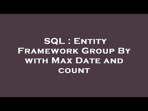 SQL : Entity Framework Group By with Max Date and count