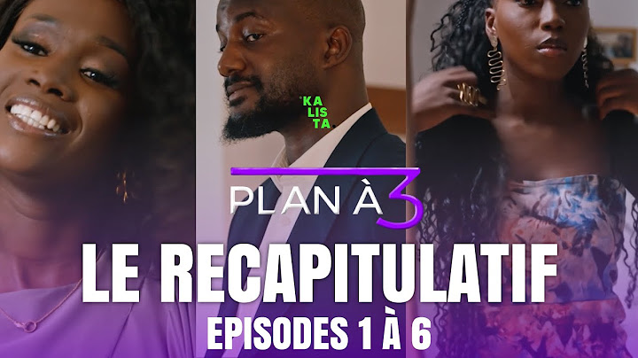 SÉRIE PLAN À 3 - RÉCAPITULATIF DES ÉPISODES 1 À 6 - KALISTA PRODUCTION