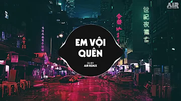 Em Vội Quên (Air Remix) - GIA HUY | Ta Đã Từng Chung Điểm Dừng Remix TikTok Hay Nhất 2022