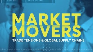 Market Movers: Trade Tensions & Global Supply Chains
