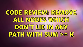 Code Review: Remove all nodes which don't lie in any path with sum ＞= k