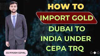 Gold Import from Dubai to India under CEPA TRQ – Complete Guide &amp; Tips (2025) || Gold Import