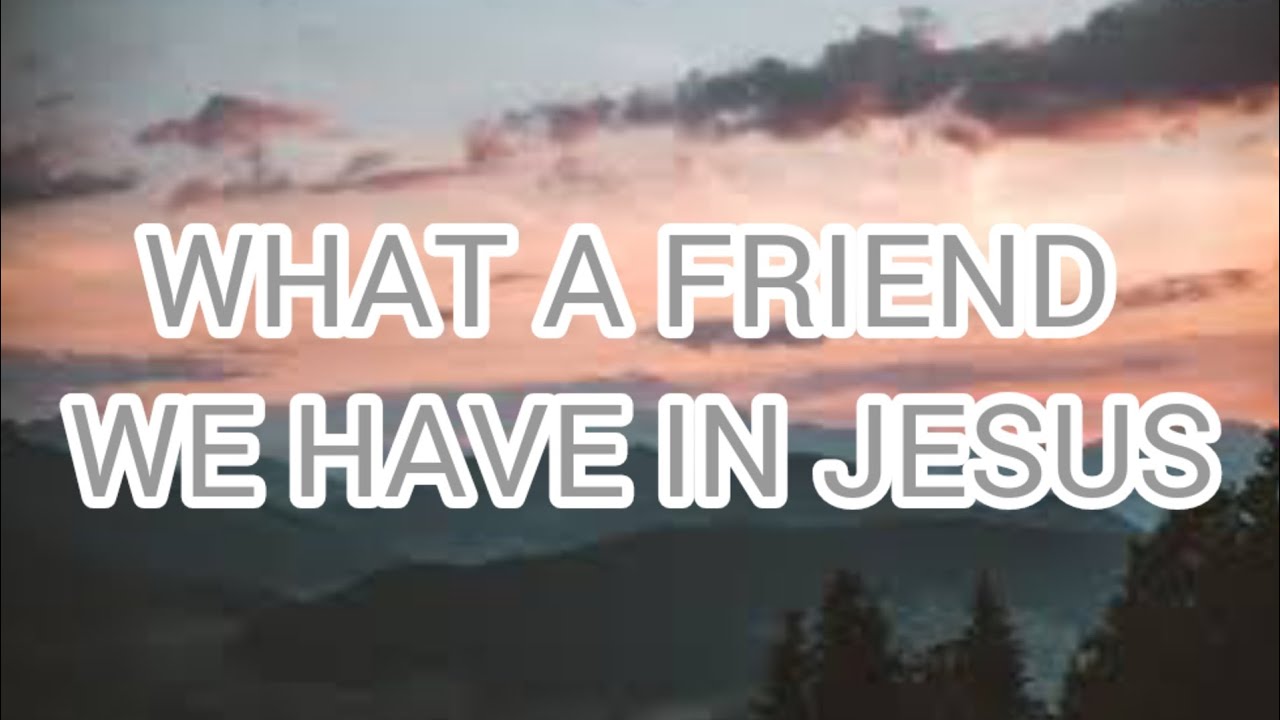 What a friend we have in jesus hymn with lyrics youtube