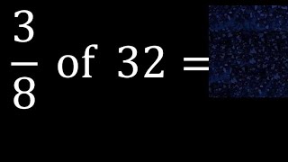 3/8 of 32 ,fraction of a number, part of a whole number