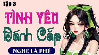 [Tập 3] Tình Yêu Đánh Cắp - Nghe Kể Chuyện Đêm Khuya Ngủ Ngon - Full Truyện Thực Tế Đời Sống