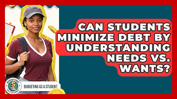 Can Students Minimize Debt By Understanding Needs Vs. Wants? - Budgeting as a Student