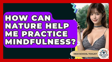 How Can Nature Help Me Practice Mindfulness? - High School Toolkit