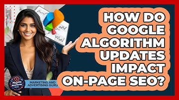 How Do Google Algorithm Updates Impact On-page SEO? - Marketing and Advertising Guru