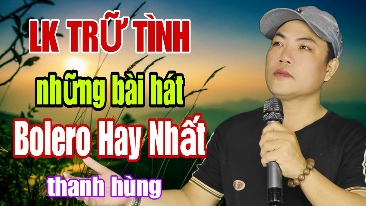 LK Trữ Tình Những Bài Hát Bolero Hay Nhất / Thanh Hùng - Tuyệt Phẩm Bolero