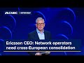 Ericsson ceo network operators need crosseuropean consolidation