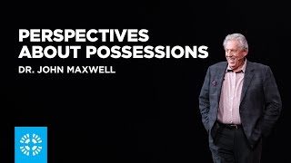 Perspectives About Possessions | Dr. John Maxwell