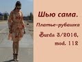 Шью сама. ПЛАТЬЕ-РУБАШКА Burda 3/2016, mod.112