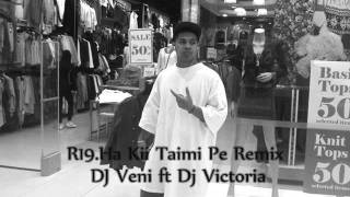 R19.Ha Kii Taimi Pe Remix..Dj Veni ft Dj Victoria.