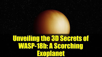 Unveiling the 3D Secrets of WASP-18b: A Scorching Exoplanet