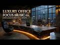 Premium Work Ambience - Modern Office Concentration Music ~ High Performance Business Moods