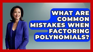 What Are Common Mistakes When Factoring Polynomials? | Your Algebra Coach News