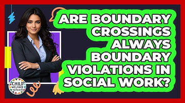 Are Boundary Crossings Always Boundary Violations In Social Work? - Child Welfare Network