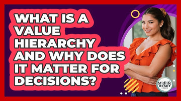 What Is A Value Hierarchy And Why Does It Matter For Decisions? - Midlife Reset Coach