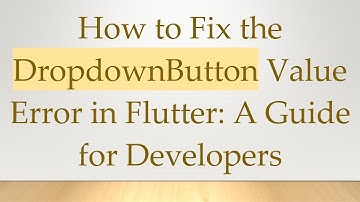How to Fix the DropdownButton Value Error in Flutter: A Guide for Developers