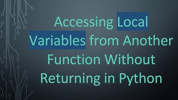 Accessing Local Variables from Another Function Without Returning in Python