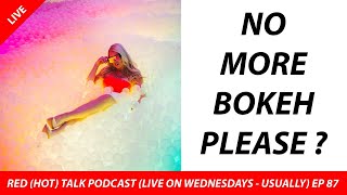 Bokeh photography is not in fashion anymore - RED (HOT) Talk EP 087