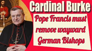 Cardinal Raymond Burke Calls Pope Francis to Remove German Bishops