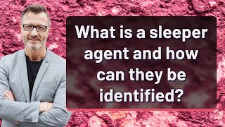 What is a sleeper agent and how can they be identified?