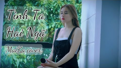 Tình Ta Hai Ngã - Aki Khoa x Phan Trần Công Hiếu | MaiKa (Cover) - tại sao anh còn thương em mãi
