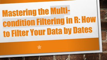 Mastering the Multi-condition Filtering in R: How to Filter Your Data by Dates