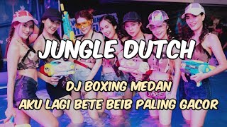 DJ BOXING MEDAN AKU LAGI BETE BEIB PALING GACOR BASSNYA JUNGLE DUTCH TERBARU 2026