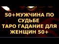 ДЛЯ ЖЕНЩИН 50 + МУЖЧИНА ПО СУДЬБЕ гадание таро любви онлайн