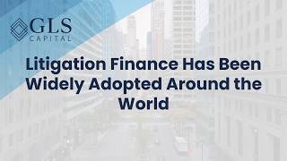 Litigation Finance Has Been Widely Adopted Around the World