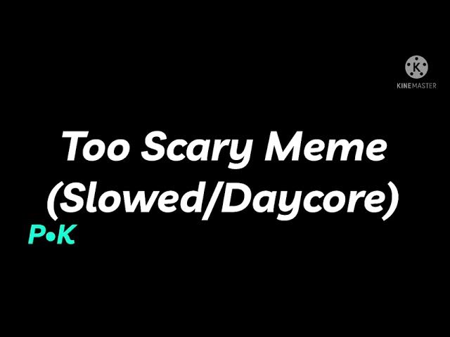 Too Scary Meme (Slowed/Daycore)