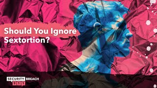Should You Ignore Sextortion?