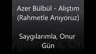 Azer Bülbül Alıştım