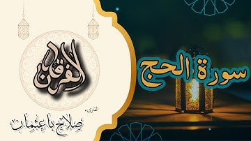 22 - سورة الحج | تلاوة مهيبة بصوت القارئ صلاح باعثمان | رواية حفص عن عاصم 🎧🕋