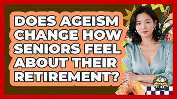 Does Ageism Change How Seniors Feel About Their Retirement? - Golden Years CBT