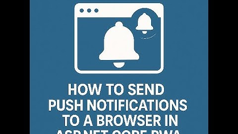 How to send push notifications to a browser in ASP.NET Core PWA