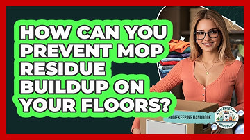 How Can You Prevent Mop Residue Buildup On Your Floors? - Homekeeping Handbook