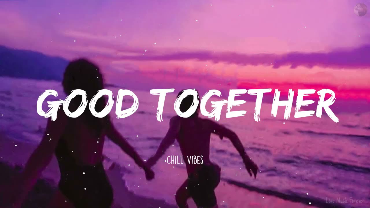 Good Together - Chill Vibes - YouTube