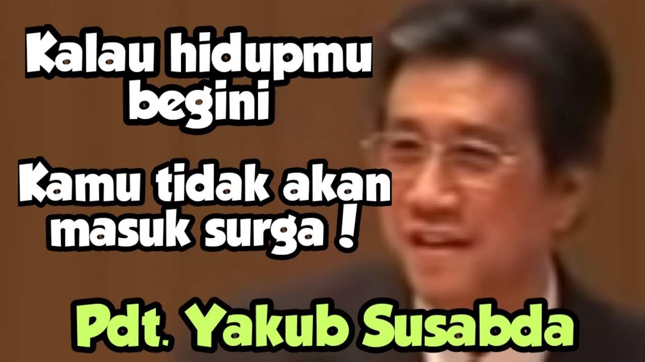 Kalau hidupmu begini, kamu tidak akan masuk surga! Pdt. Yakub Susabda Ph. D