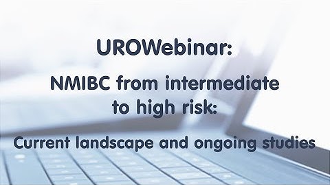 UROWebinar: NMIBC from intermediate to high risk: Current landscape and ongoing studies
