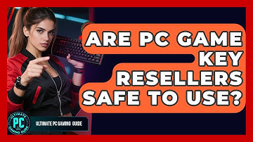 Are PC Game Key Resellers Safe To Use? - Ultimate PC Gaming Guide