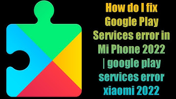 How do I fix Google Play Services error in Mi Phone 2022 | google play services error xiaomi 2022