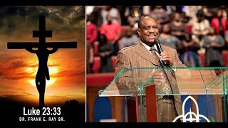 Dr. Frank E. Ray, Sr. - Luke 23:33