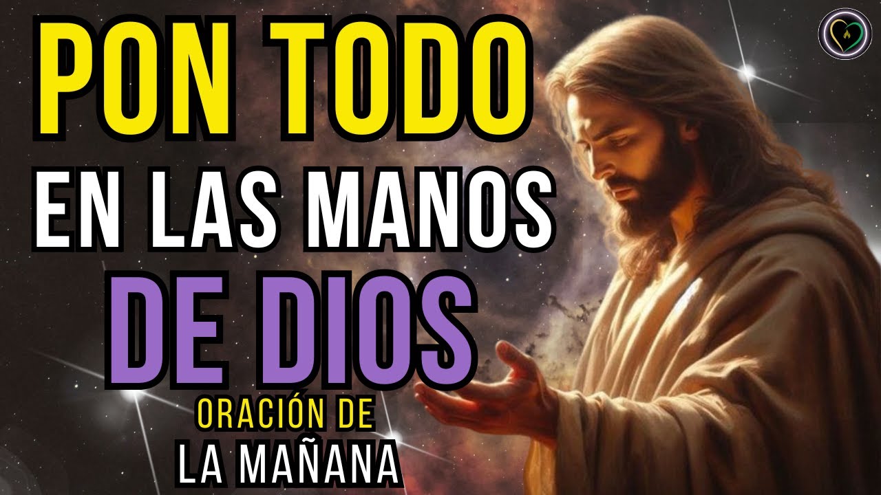 ORACIÓN PARA PONER TU DÍA EN LAS MANOS DE DIOS - ORACIÓN DE LA MAÑANA ...
