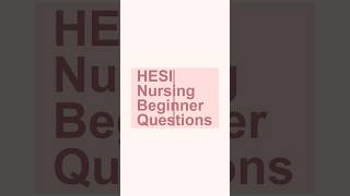 Tutor Verified: HESI Nursing Beginner Questions 2026